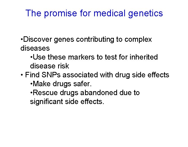 The promise for medical genetics • Discover genes contributing to complex diseases • Use The promise for medical genetics • Discover genes contributing to complex diseases • Use
