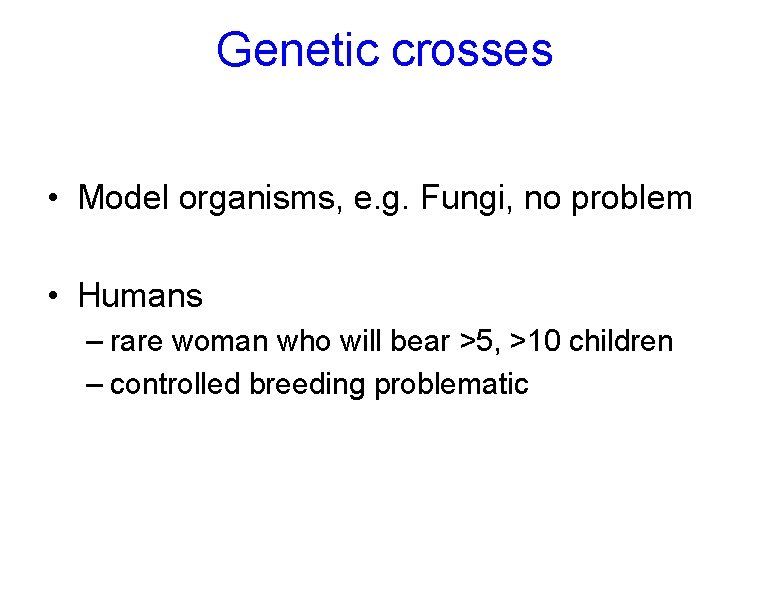 Genetic crosses • Model organisms, e. g. Fungi, no problem • Humans – rare