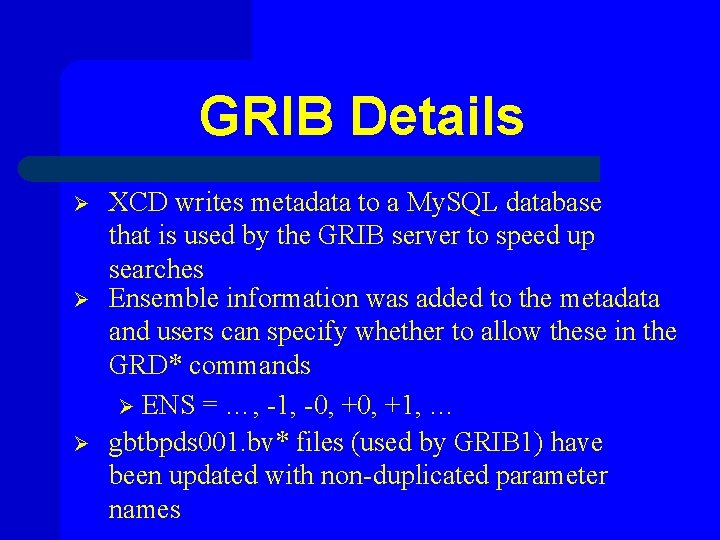 GRIB Details Ø Ø Ø XCD writes metadata to a My. SQL database that