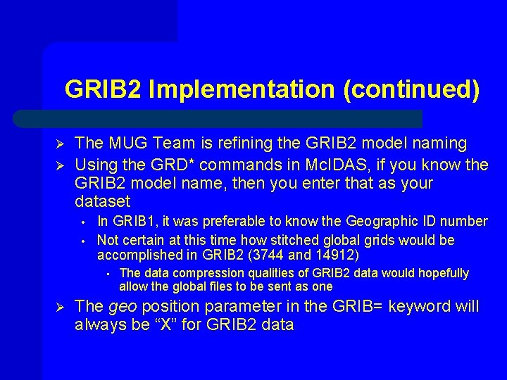 GRIB 2 Implementation (continued) Ø Ø The MUG Team is refining the GRIB 2