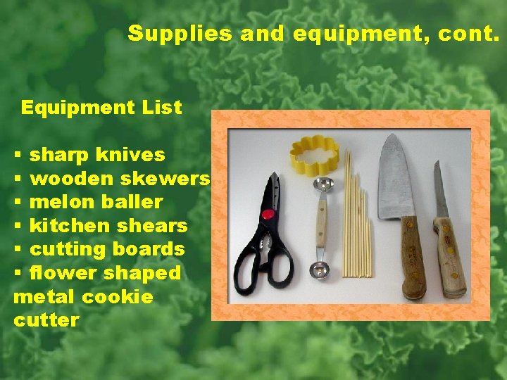 Supplies and equipment, cont. Equipment List § sharp knives § wooden skewers § melon