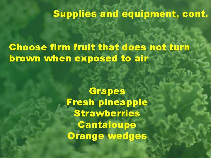 Supplies and equipment, cont. Choose firm fruit that does not turn brown when exposed