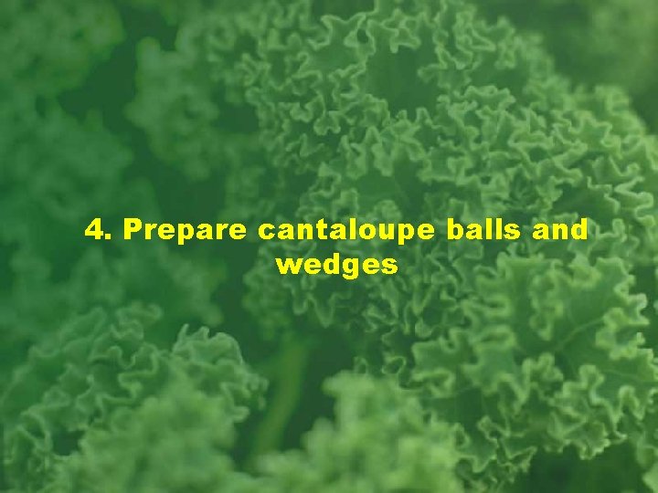 4. Prepare cantaloupe balls and wedges 