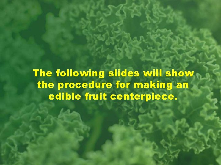 The following slides will show the procedure for making an edible fruit centerpiece. 