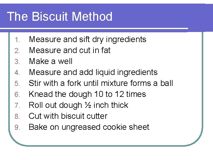 The Biscuit Method 1. 2. 3. 4. 5. 6. 7. 8. 9. Measure and