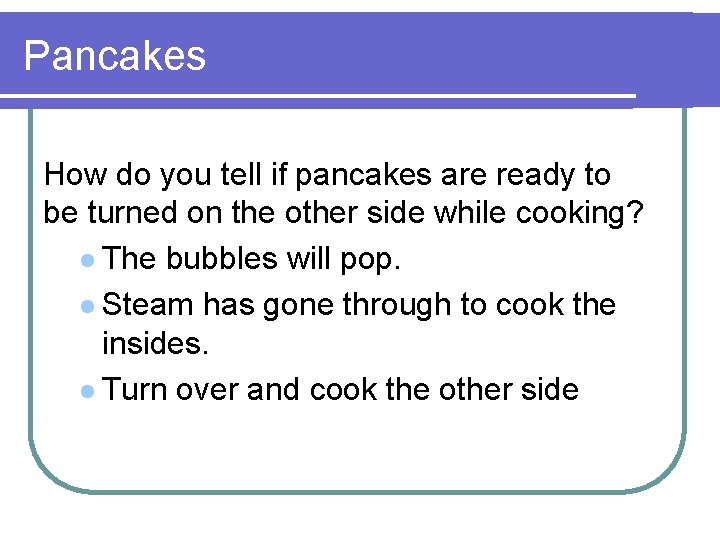 Pancakes How do you tell if pancakes are ready to be turned on the