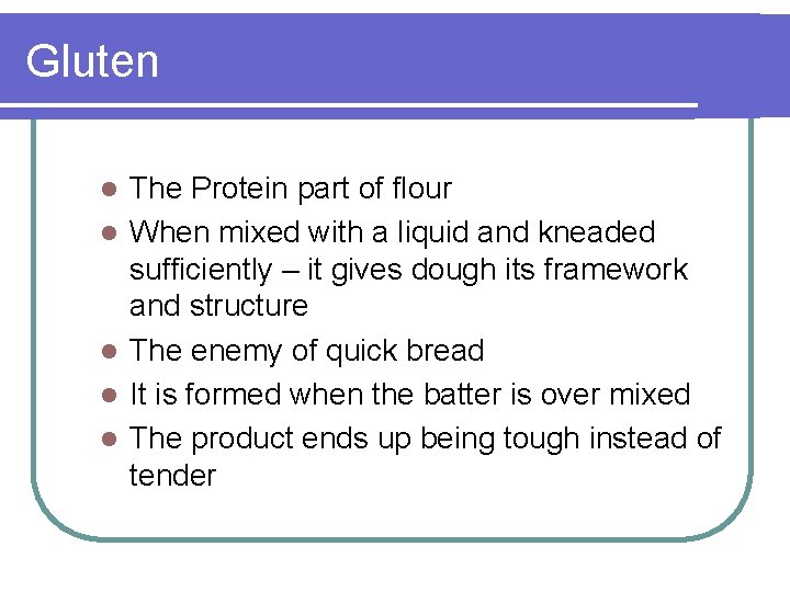 Gluten l l l The Protein part of flour When mixed with a liquid