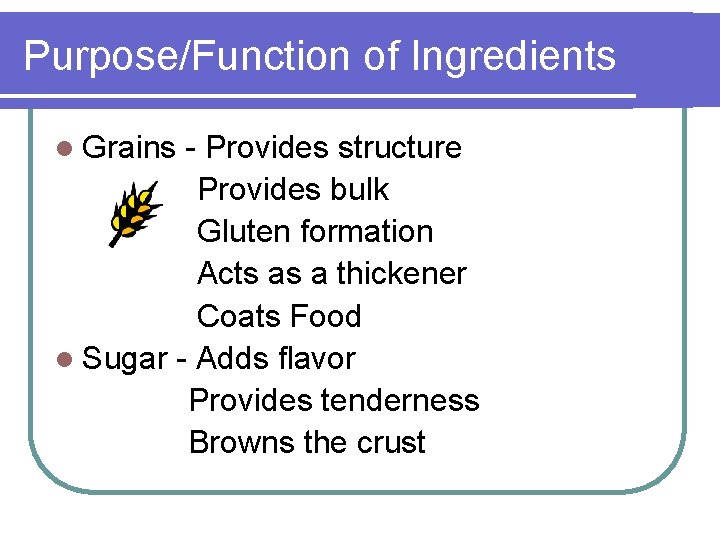 Purpose/Function of Ingredients l Grains - Provides structure Provides bulk Gluten formation Acts as