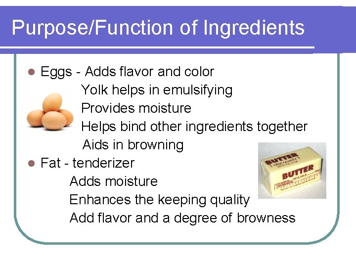 Purpose/Function of Ingredients Eggs - Adds flavor and color Yolk helps in emulsifying Provides