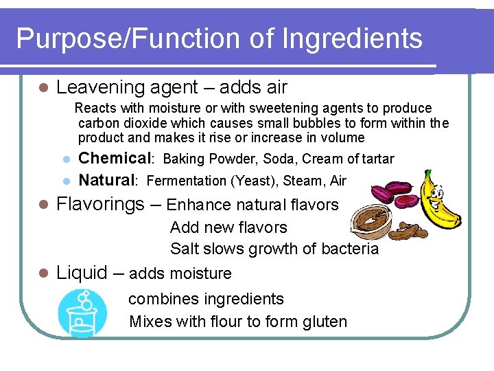 Purpose/Function of Ingredients l Leavening agent – adds air Reacts with moisture or with