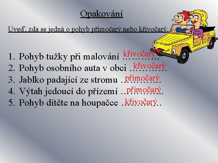 Opakování Uveď, zda se jedná o pohyb přímočarý nebo křivočarý. 1. 2. 3. 4.