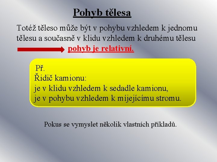 Pohyb tělesa Totéž těleso může být v pohybu vzhledem k jednomu tělesu a současně
