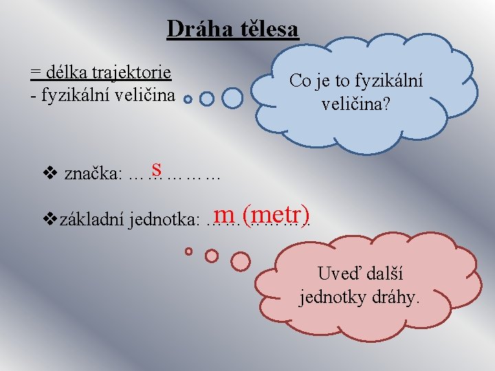 Dráha tělesa = délka trajektorie - fyzikální veličina Co je to fyzikální veličina? s