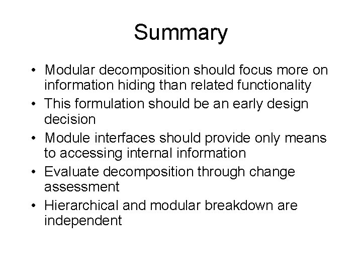 Summary • Modular decomposition should focus more on information hiding than related functionality •