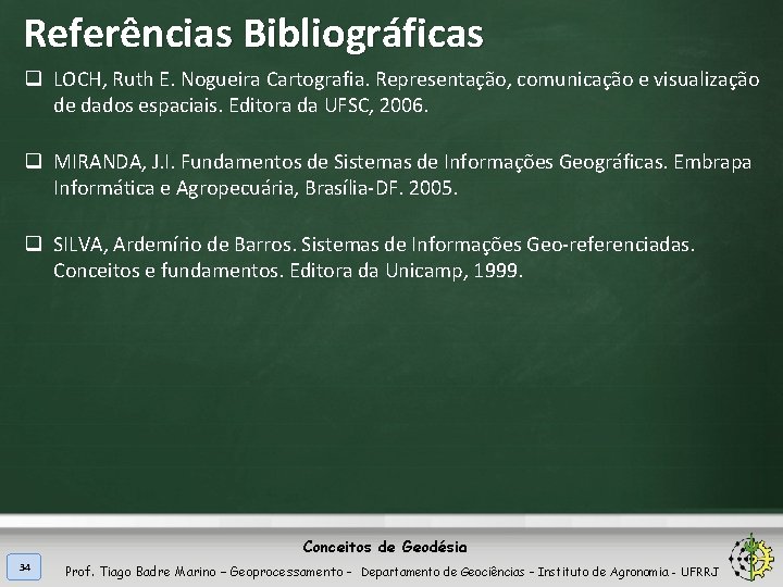 Referências Bibliográficas q LOCH, Ruth E. Nogueira Cartografia. Representação, comunicação e visualização de dados