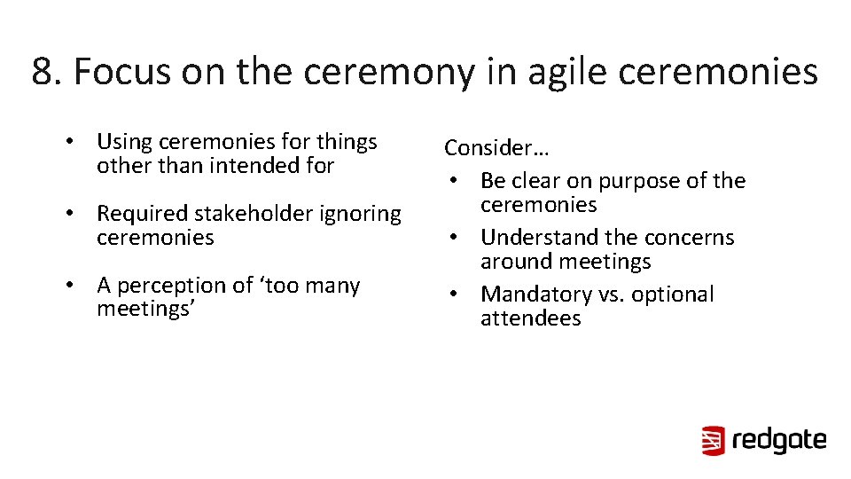 8. Focus on the ceremony in agile ceremonies • Using ceremonies for things other