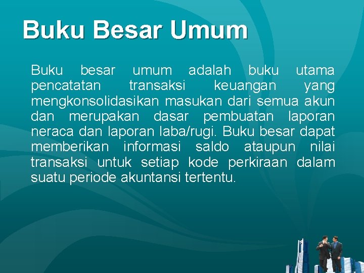 Buku Besar Umum Buku besar umum adalah buku utama pencatatan transaksi keuangan yang mengkonsolidasikan