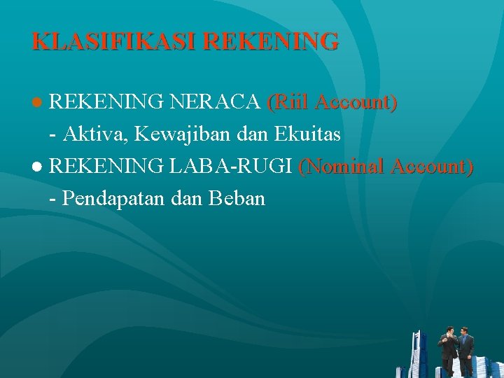 KLASIFIKASI REKENING ● REKENING NERACA (Riil Account) - Aktiva, Kewajiban dan Ekuitas ● REKENING