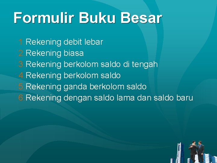 Formulir Buku Besar 1. Rekening debit lebar 2. Rekening biasa 3. Rekening berkolom saldo