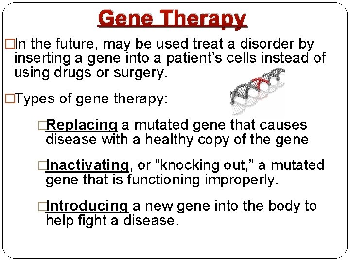 Gene Therapy �In the future, may be used treat a disorder by inserting a