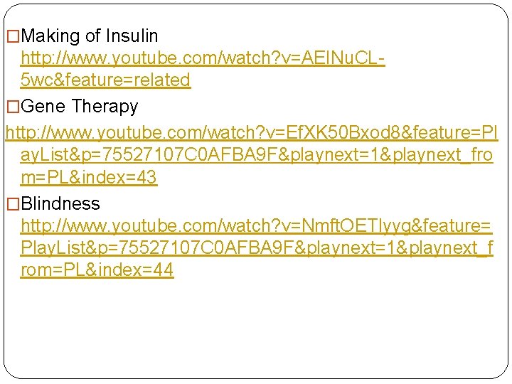 �Making of Insulin http: //www. youtube. com/watch? v=AEINu. CL 5 wc&feature=related �Gene Therapy http:
