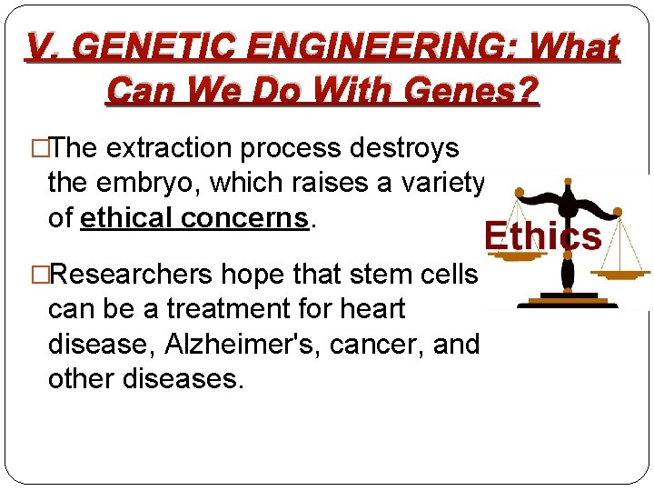 V. GENETIC ENGINEERING: What Can We Do With Genes? �The extraction process destroys the