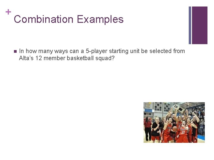 + Combination Examples n In how many ways can a 5 -player starting unit
