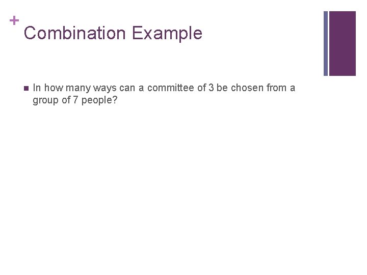 + Combination Example n In how many ways can a committee of 3 be