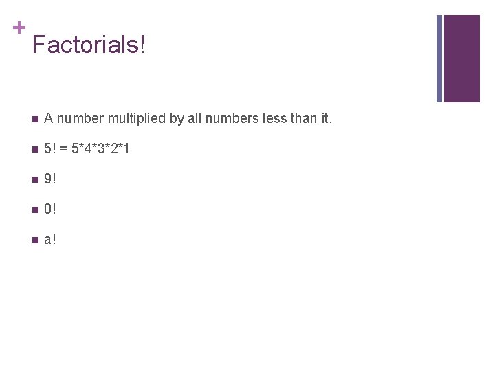 + Factorials! n A number multiplied by all numbers less than it. n 5!