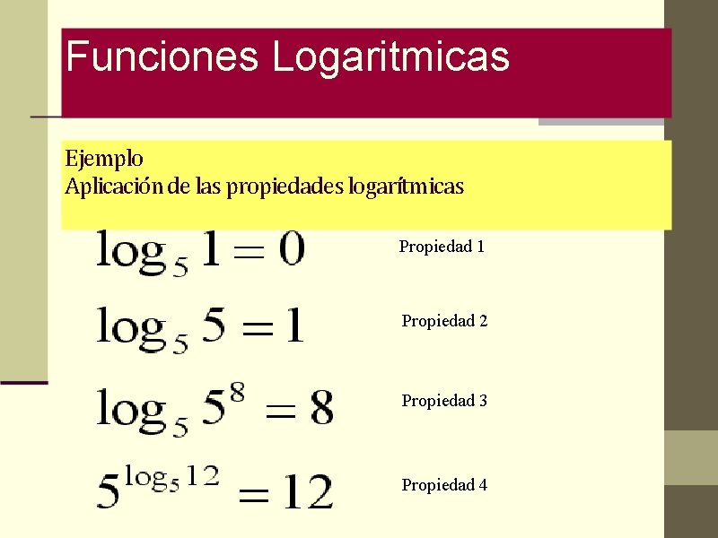 Funciones Logaritmicas Ejemplo Aplicación de las propiedades logarítmicas Propiedad 1 Propiedad 2 Propiedad 3