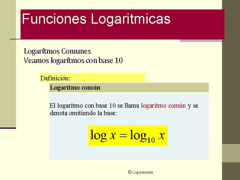 Funciones Logaritmicas Logarítmos Comunes Veamos logarítmos con base 10 Definición: Logarítmo común El logarítmo