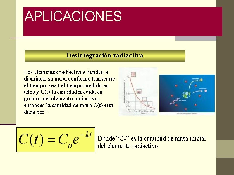 APLICACIONES Desintegración radiactiva Los elementos radiactivos tienden a disminuir su masa conforme transcurre el