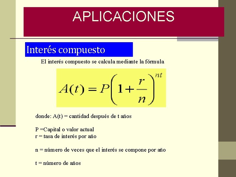 APLICACIONES Interés compuesto El interés compuesto se calcula mediante la fórmula donde: A(t) =