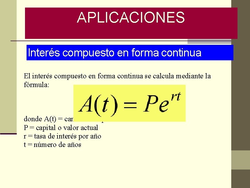 APLICACIONES Interés compuesto en forma continua El interés compuesto en forma continua se calcula