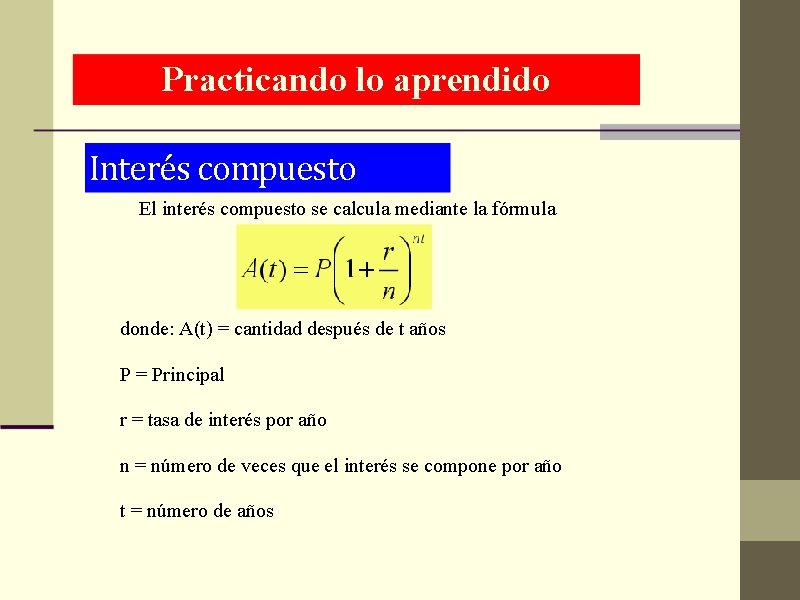 Practicando lo aprendido Interés compuesto El interés compuesto se calcula mediante la fórmula donde: