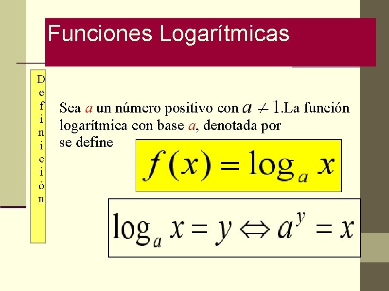 Funciones Logarítmicas D e f i n i c i ó n Sea a