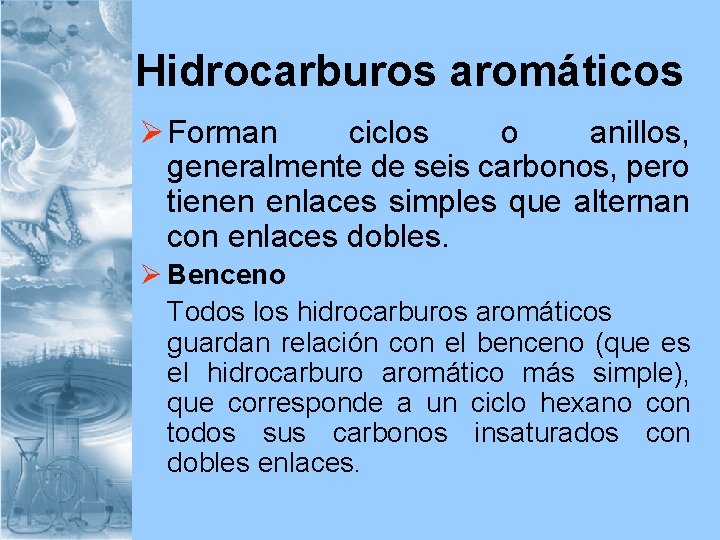 Hidrocarburos aromáticos Ø Forman ciclos o anillos, generalmente de seis carbonos, pero tienen enlaces