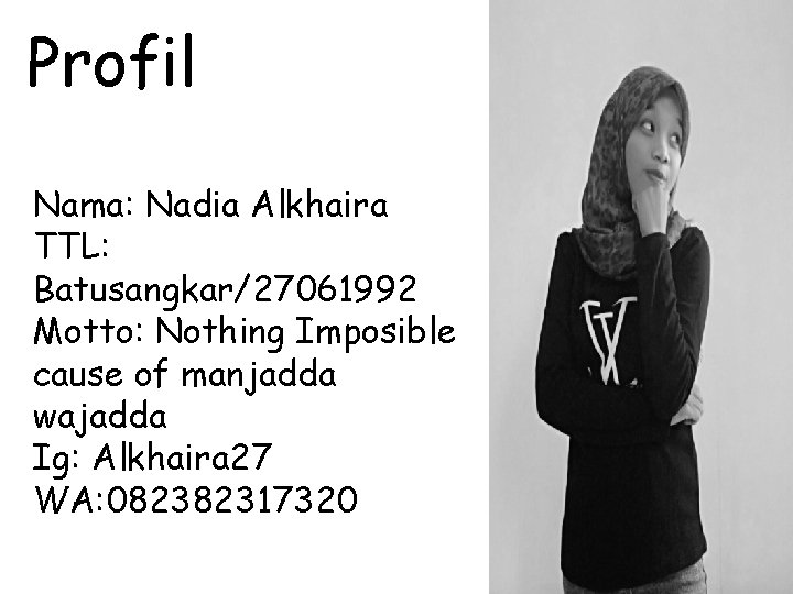 Profil Nama: Nadia Alkhaira TTL: Batusangkar/27061992 Motto: Nothing Imposible cause of manjadda wajadda Ig: