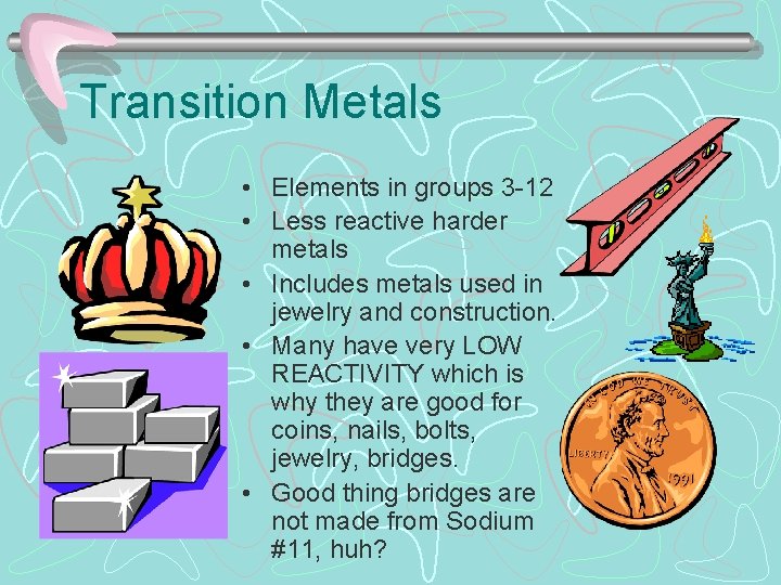 Transition Metals • Elements in groups 3 -12 • Less reactive harder metals •