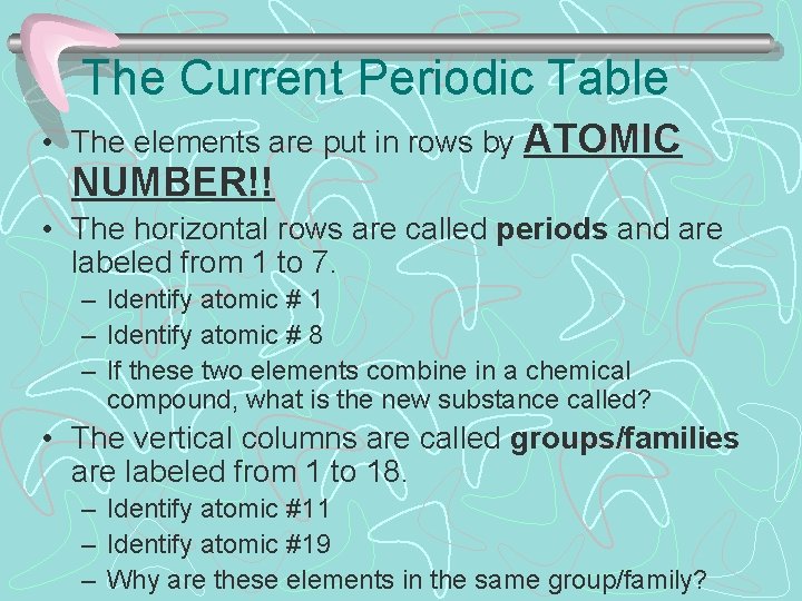 The Current Periodic Table • The elements are put in rows by ATOMIC NUMBER!!