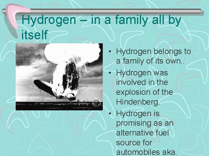 Hydrogen – in a family all by itself • Hydrogen belongs to a family