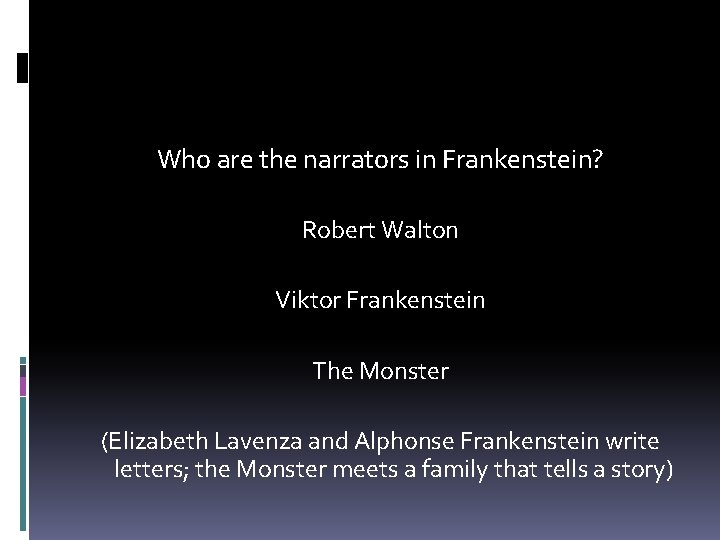 Who are the narrators in Frankenstein? Robert Walton Viktor Frankenstein The Monster (Elizabeth Lavenza