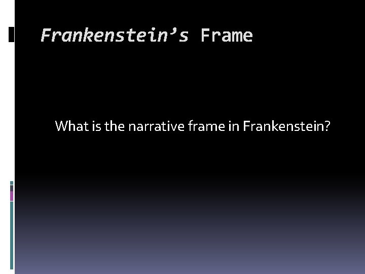 Frankenstein’s Frame What is the narrative frame in Frankenstein? 