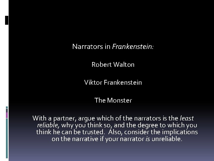 Narrators in Frankenstein: Robert Walton Viktor Frankenstein The Monster With a partner, argue which