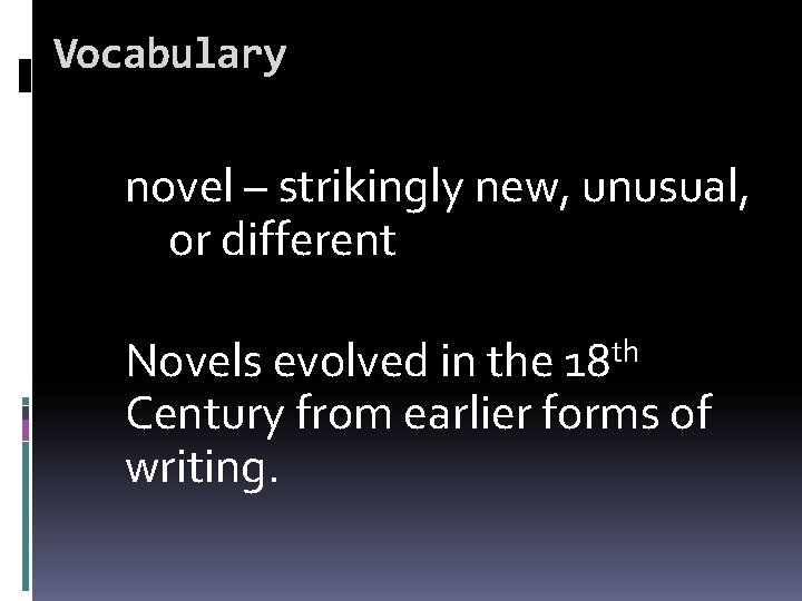 Vocabulary novel – strikingly new, unusual, or different Novels evolved in the 18 th