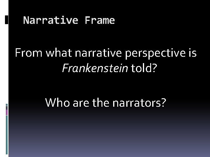 Narrative Frame From what narrative perspective is Frankenstein told? Who are the narrators? 