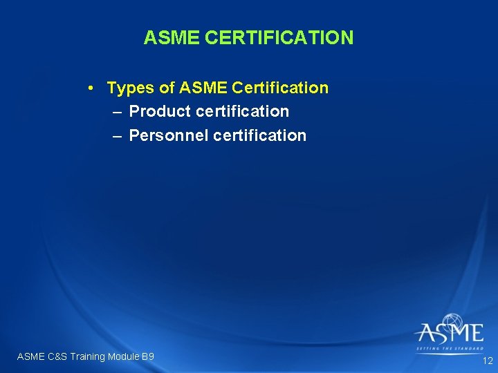ASME CERTIFICATION • Types of ASME Certification – Product certification – Personnel certification ASME ASME CERTIFICATION • Types of ASME Certification – Product certification – Personnel certification ASME