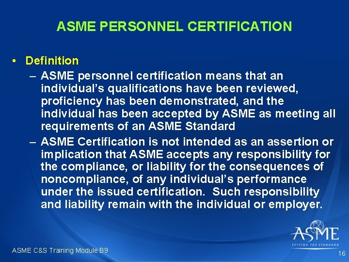 ASME PERSONNEL CERTIFICATION • Definition – ASME personnel certification means that an individual’s qualifications ASME PERSONNEL CERTIFICATION • Definition – ASME personnel certification means that an individual’s qualifications