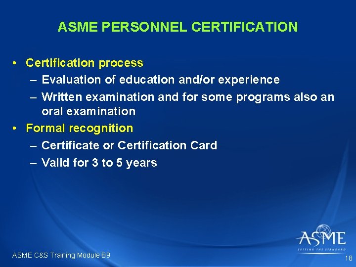 ASME PERSONNEL CERTIFICATION • Certification process – Evaluation of education and/or experience – Written ASME PERSONNEL CERTIFICATION • Certification process – Evaluation of education and/or experience – Written