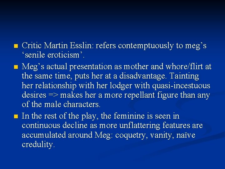 n n n Critic Martin Esslin: refers contemptuously to meg’s ‘senile eroticism’. Meg’s actual